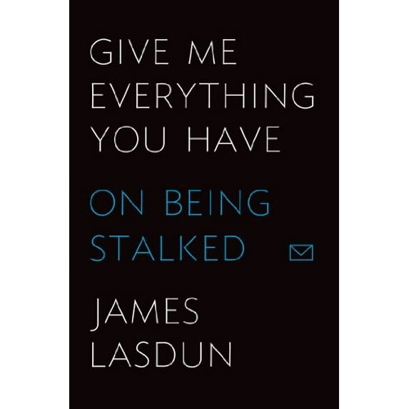 Pre-Owned Give Me Everything You Have: On Being Stalked (Hardcover) 0374219079 9780374219079