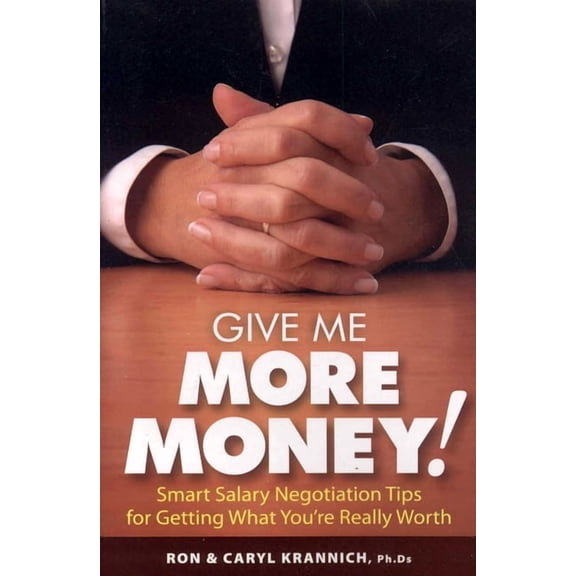 Give Me More Money! : Smart Salary Negotiation Tips for Getting Paid What You're Really Worth (Paperback)