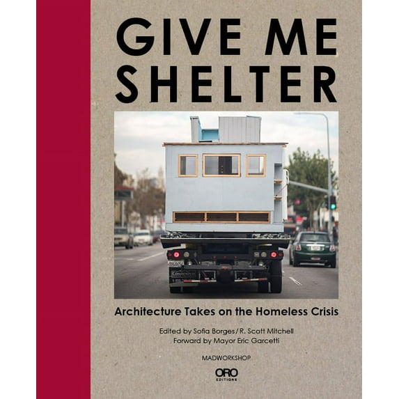Give Me Shelter: Architecture Takes on the Homeless Crisis (Hardcover)