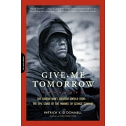 PATRICK K O'DONNELL Give Me Tomorrow : The Korean War's Greatest Untold Story -- The Epic Stand of the Marines of George Company (Paperback)