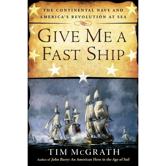 Give Me a Fast Ship: The Continental Navy and America's Revolution at Sea, (Paperback)