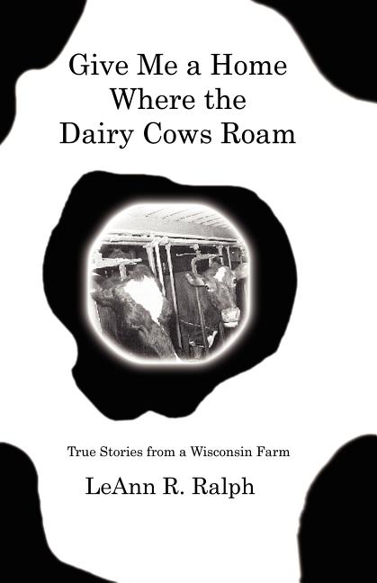Give Me a Home Where the Dairy Cows Roam: True Stories from a Wisconsin Farm (Paperback) - image 1 of 1