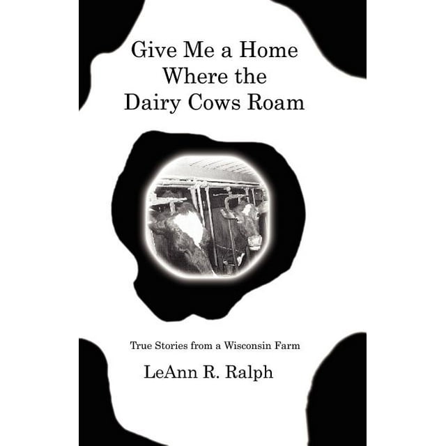 Give Me a Home Where the Dairy Cows Roam: True Stories from a Wisconsin Farm (Paperback)