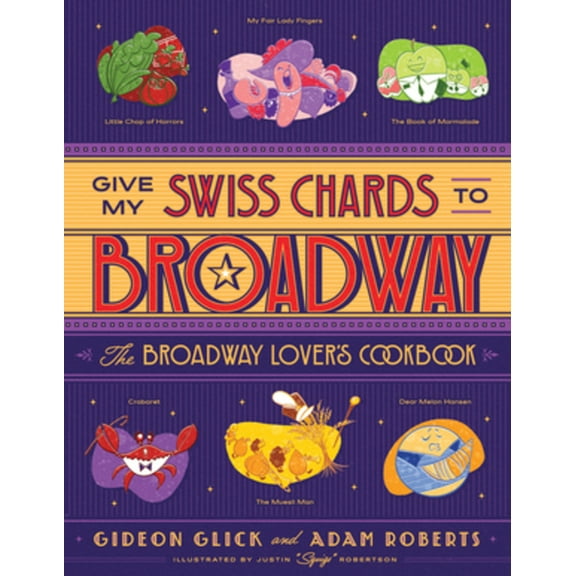 Give My Swiss Chards to Broadway: The Broadway Lover's Cookbook, (Hardcover)