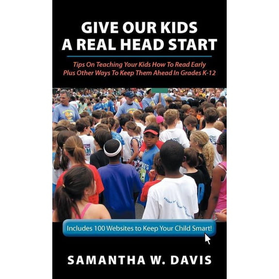 Give Our Kids A Real Head Start: Tips On Teaching Your Kids How To Read Early Plus Other Ways To Keep Them Ahead In Grad, (Paperback)