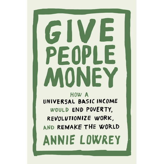 Give People Money: How a Universal Basic Income Would End Poverty ...