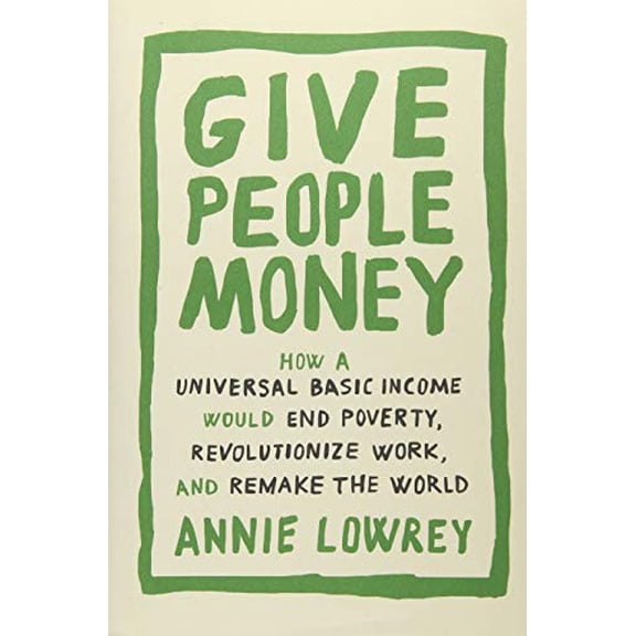 Pre-Owned Give People Money: How a Universal Basic Income Would End Poverty, Revolutionize Work, and Remake the World, (Hardcover)