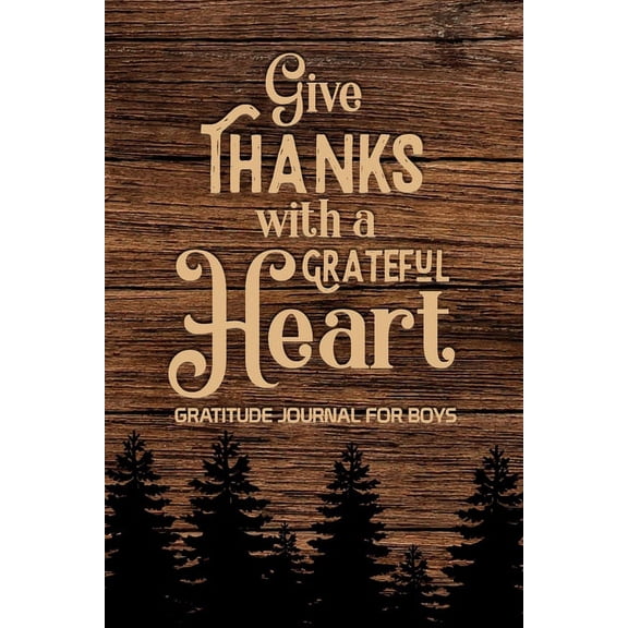 Give Thanks with a Grateful Heart Gratitude Journal for Boys: , Find Happiness and Peace in a Day, Christian Gifts for T, (Paperback)