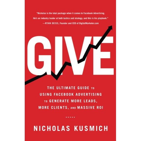 Pre-Owned Give: The Ultimate Guide To Using Facebook Advertising to Generate More Leads, More Clients, and Massive ROI Paperback
