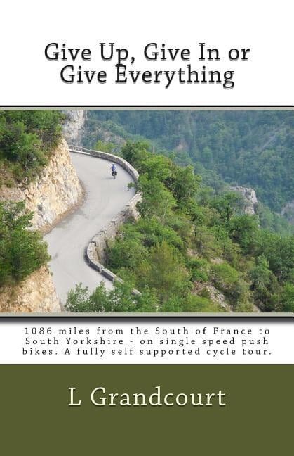 Give Up, Give in or Give Everything: South of France to South Yorkshire - On Single Speed Push Bikes