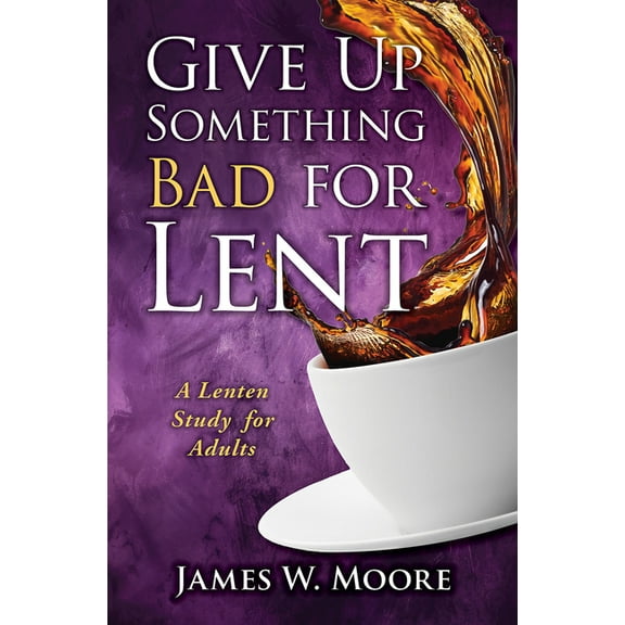 Give Up Something Bad for Lent: A Lenten Study for Adults, (Paperback)