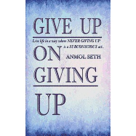 Give Up on Giving Up: Live life in a way where NEVER GIVING UP is a SUBCONSCIOUS act (Paperback)