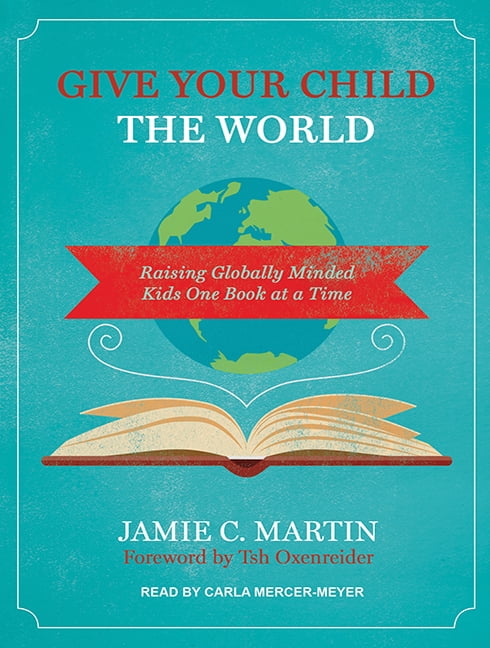 Give Your Child the World: Raising Globally Minded Kids One Book at a Time (Audiobook)