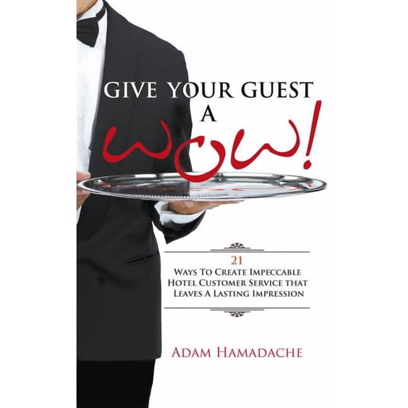 Give Your Guest a Wow!: 21 Ways to Create Impeccable Hotel Customer Service That Leaves a Lasting Impression (Paperback)