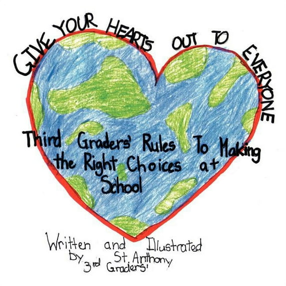 Give Your Hearts Out to Everybody: Third Graders' Rules to Making the Right Choices at School, (Paperback)