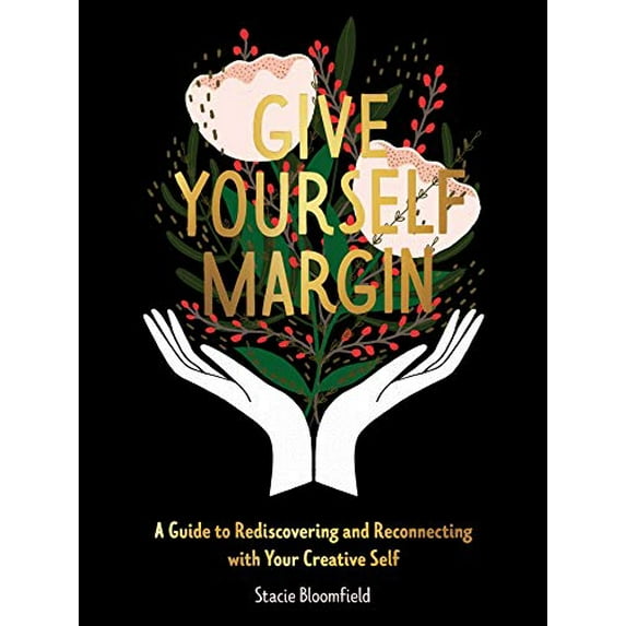 Pre-Owned Give Yourself Margin: A Guide to Rediscovering and Reconnecting with Your Creative Self (Hardcover) 1524856169 9781524856168