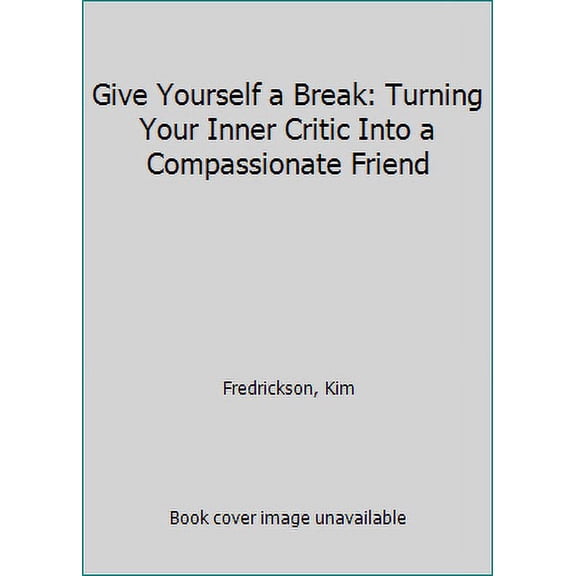 Give Yourself a Break: Turning Your Inner Critic Into a Compassionate Friend (Paperback)