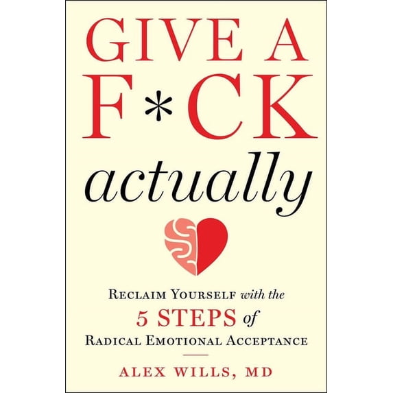 Give a F*ck, Actually : Reclaim Yourself with the 5 Steps of Radical Emotional Acceptance (Hardcover)
