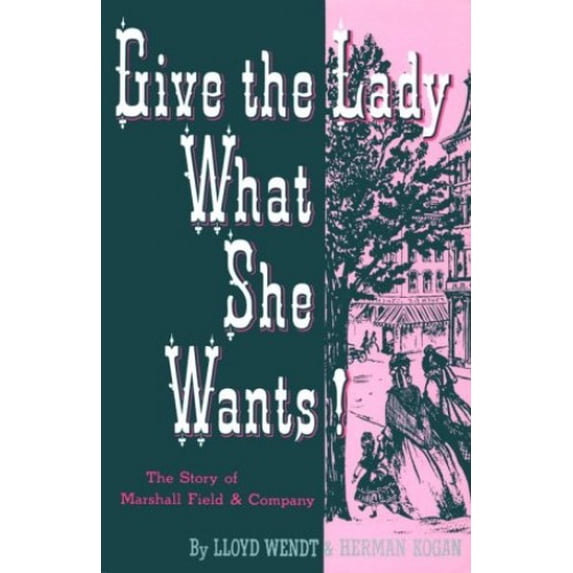 Pre-Owned Give the Lady What She Wants: The Story of Marshall Field & Company (Paperback) 0897080203 9780897080200
