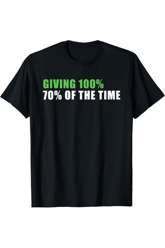 Giving 100% 70% Of The Time T-Shirt