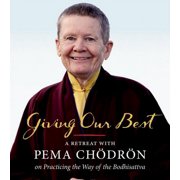 Giving Our Best A Retreat with Pema Chodron on Practicing the Way of the Bodhisattva