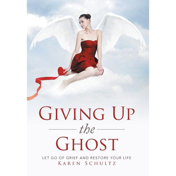 Giving Up the Ghost: Let Go Of Grief and Restore Your Life, (Hardcover)
