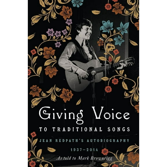 Giving Voice to Traditional Songs: Jean Redpath's Autobiography, 1937-2014, (Hardcover)