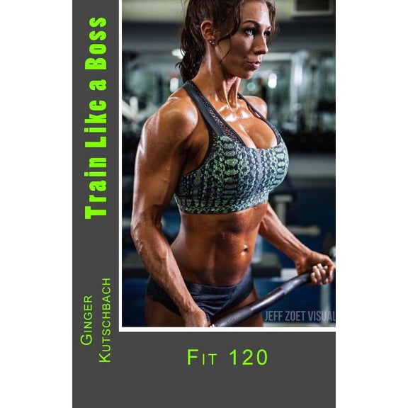Gkfit Training Program: Train Like a Boss : Fit 120 (Series #3) (Paperback)