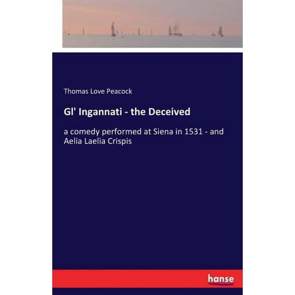Gl' Ingannati - the Deceived: a comedy performed at Siena in 1531 - and Aelia Laelia Crispis, (Paperback)