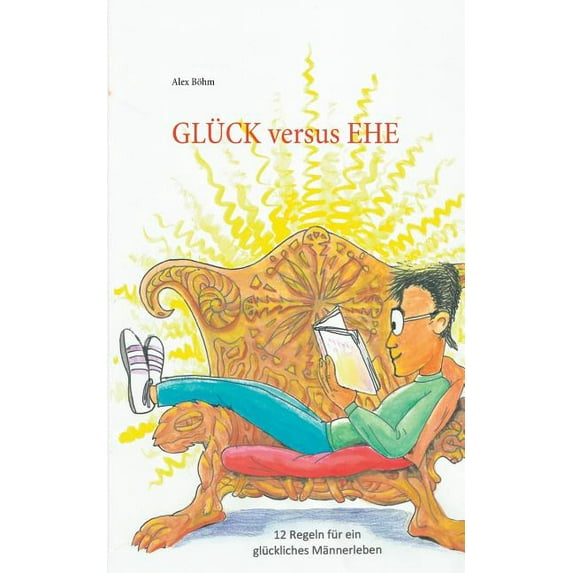Glück versus Ehe: 12 Regeln für ein glückliches Männerleben, (Paperback)