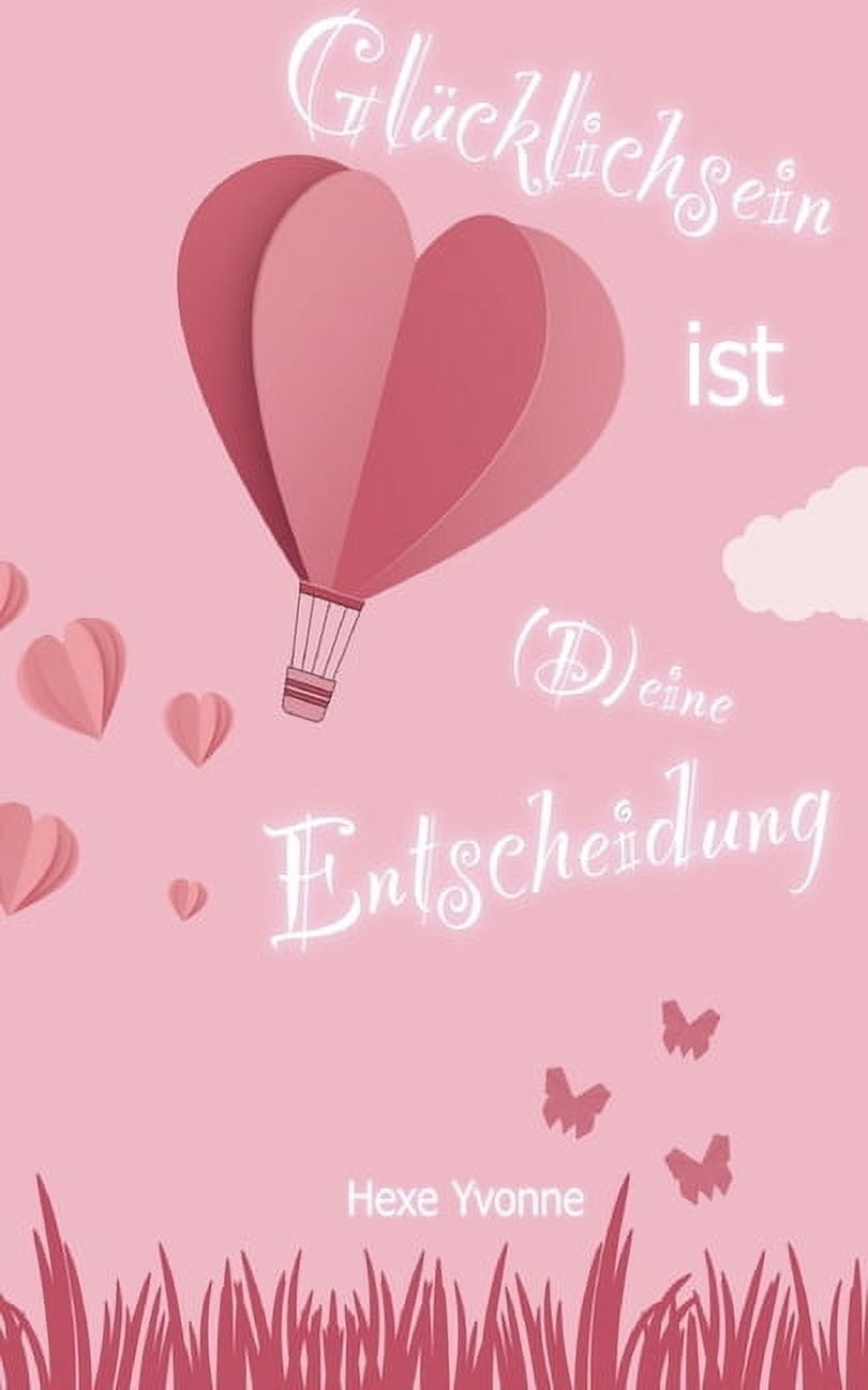 Glücklichsein ist (D)eine Entscheidung Wie lerne ich mich selbst zu lieben? (Paperback