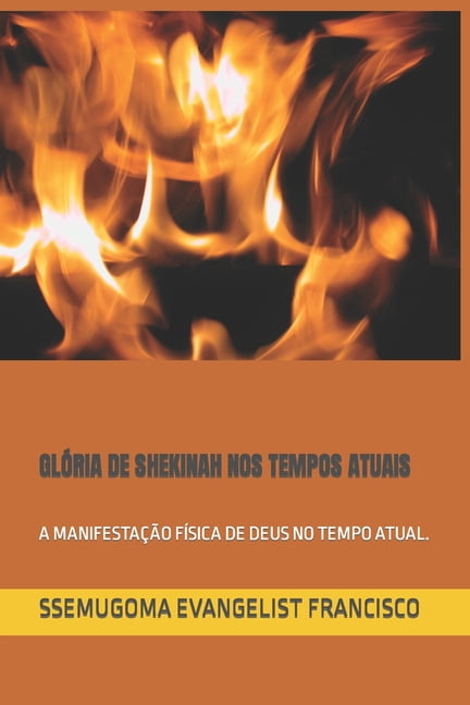GlÃ³ria de Shekinah Nos Tempos Atuais: A ManifestaÃ§Ã£o FÃ­sica de Deus No Tempo Atual., (Paperback)