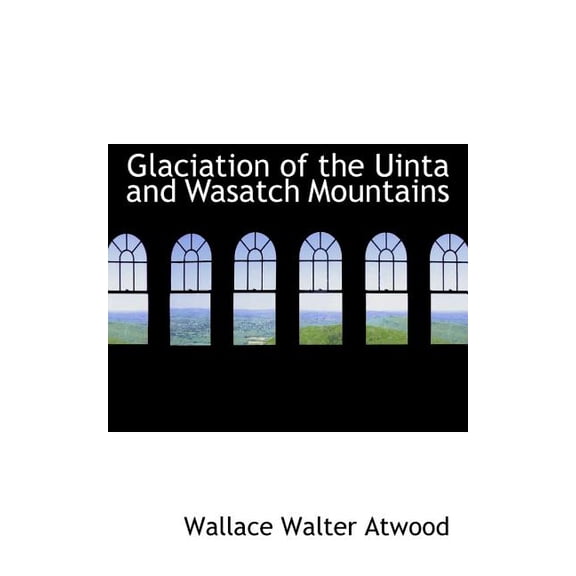 Glaciation of the Uinta and Wasatch Mountains (Paperback)