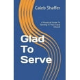 thumbnail image 1 of Glad To Serve: A Practical Guide To Serving In Your Local Church (Paperback), 1 of 1
