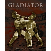Gladiator : The Complete Guide To Ancient Rome's Bloody Fighters (Paperback)
