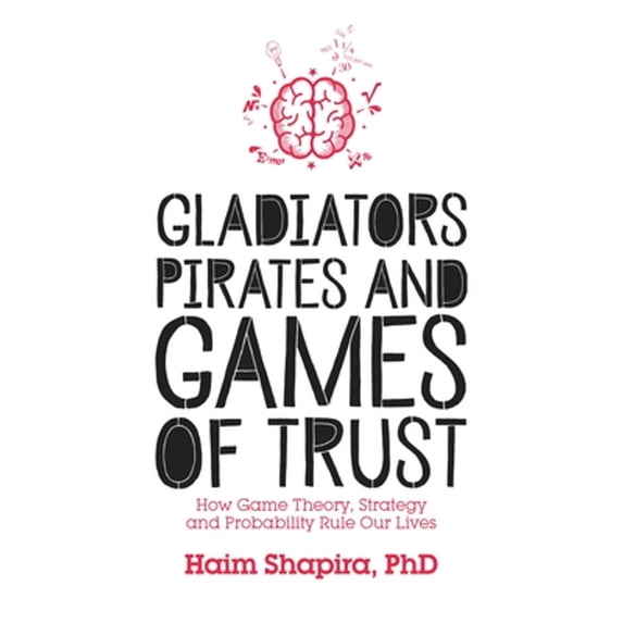 Pre-Owned Gladiators, Pirates and Games of Trust: How Game Theory, Strategy and Probability Rule Our Lives (Paperback) 1786780100 9781786780102