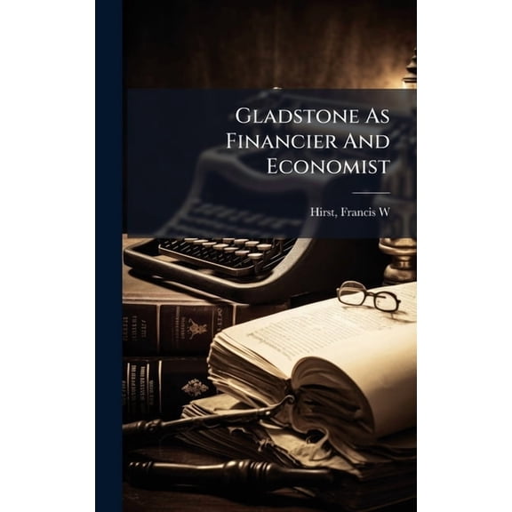 Gladstone As Financier And Economist, (Hardcover)