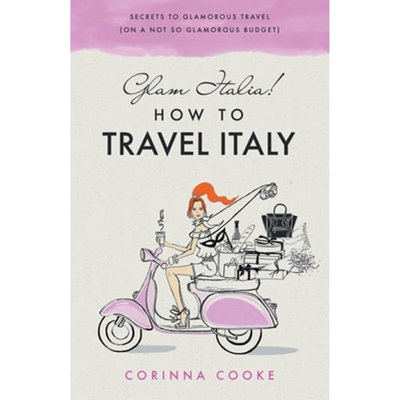 Pre-Owned Glam Italia! How To Travel Italy: Secrets To Glamorous Travel (On A Not So Glamorous Budget) (Paperback) 1732379912 9781732379916