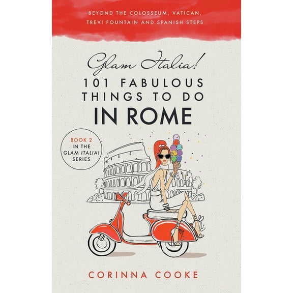 Glam Italia! How to Travel Italy Glam Italia! 101 Fabulous Things to Do in Rome: Beyond the Colosseum, the Vatican, the Trevi Fountain, and the Spanish S, Book 2, (Paperback)