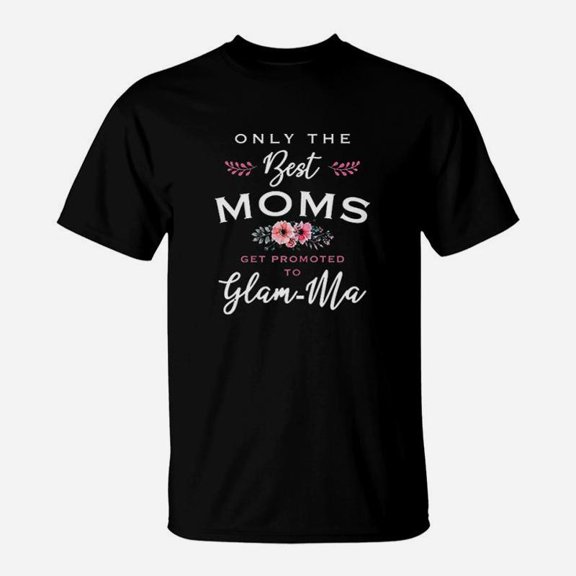 Glam Ma Gift Only Moms Get Promoted To Flower TShirt