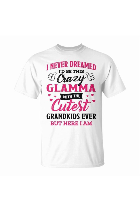 Glamma Grandma I Never Dreamed ID Be This Crazy Glamma TShirt