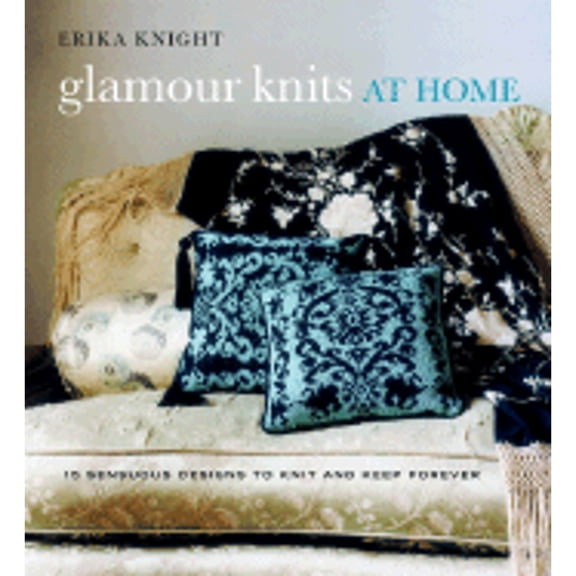 Pre-Owned Glamour Knits at Home: 15 Sensuous Designs to Knit and Keep Forever (Hardcover) 0307394700 9780307394705