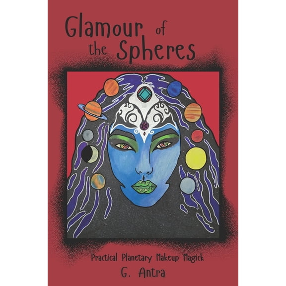 Glamour of the Spheres: Practical Planetary Makeup Magick, (Paperback)