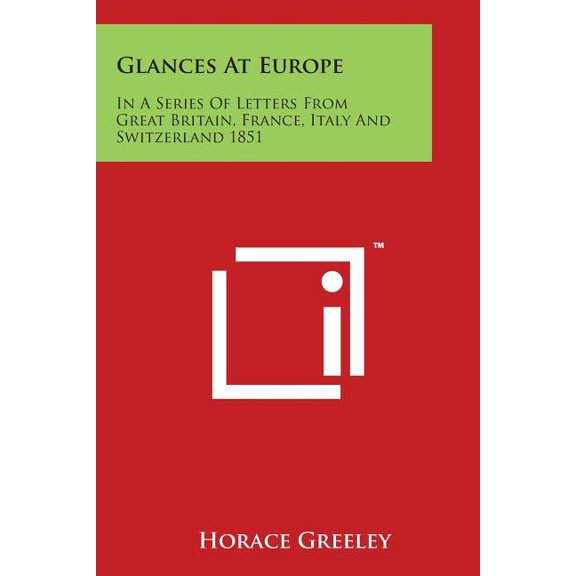 Glances at Europe : In a Series of Letters from Great Britain, France, Italy and Switzerland 1851