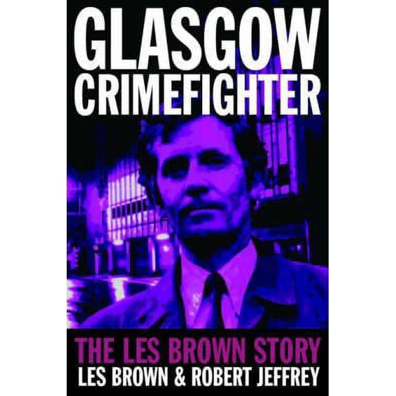 Glasgow Crimefighter : The Les Brown Story (Paperback)