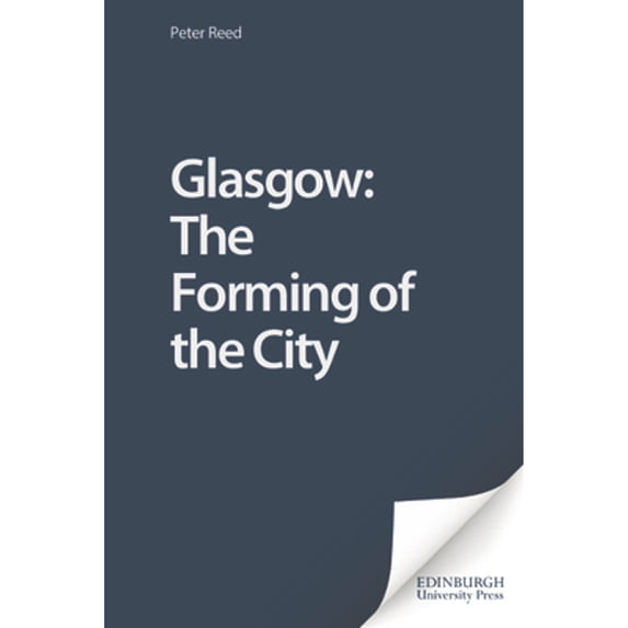 Pre-Owned Glasgow: The Forming of the City (Paperback 9780748612000) by Peter Reed