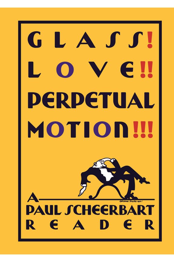 Glass! Love!! Perpetual Motion!!!: A Paul Scheerbart Reader, (Hardcover)