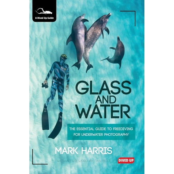 Glass and Water: The Essential Guide to Freediving for Underwater Photography, (Hardcover)