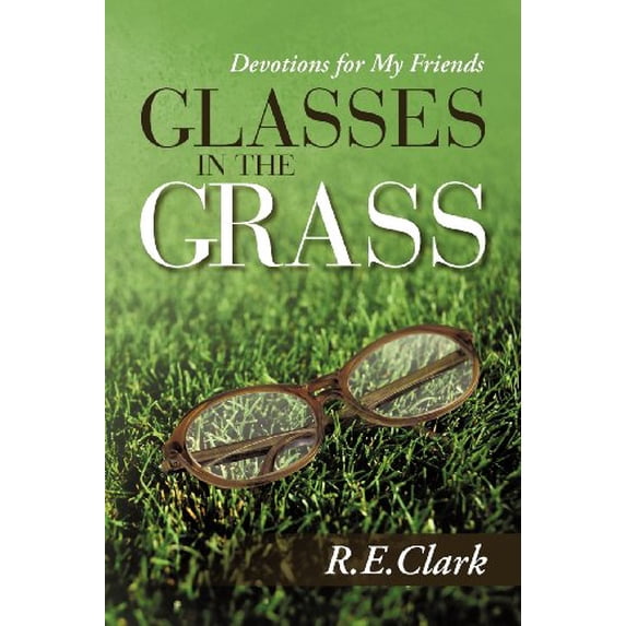 Pre-Owned Glasses in the Grass: Devotions for My Friends (Paperback) 1462717411 9781462717415