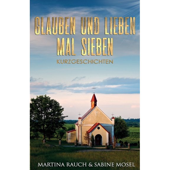 Glauben und Lieben mal Sieben: Kurzgeschichten, (Paperback)